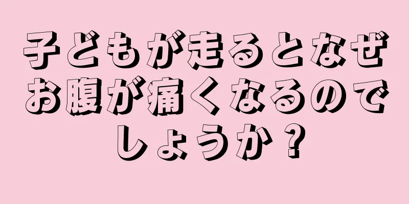 子どもが走るとなぜお腹が痛くなるのでしょうか？
