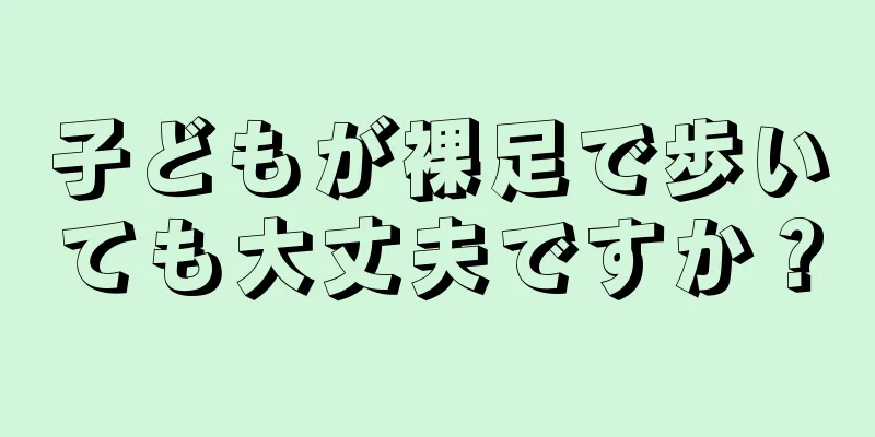 子どもが裸足で歩いても大丈夫ですか？