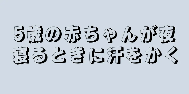 5歳の赤ちゃんが夜寝るときに汗をかく
