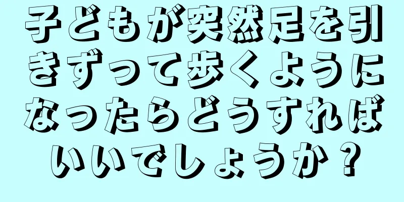 子どもが突然足を引きずって歩くようになったらどうすればいいでしょうか？