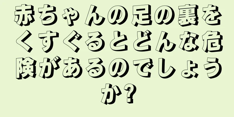 赤ちゃんの足の裏をくすぐるとどんな危険があるのでしょうか?