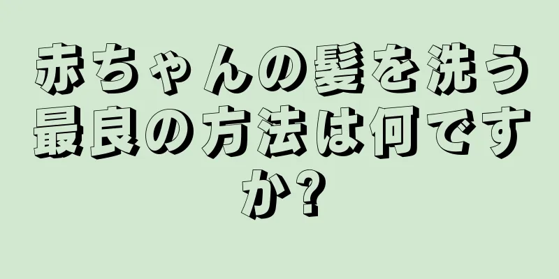 赤ちゃんの髪を洗う最良の方法は何ですか?