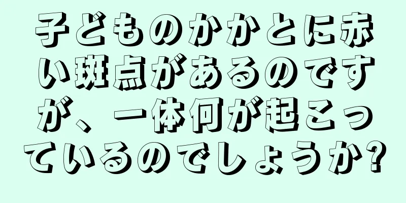 子どものかかとに赤い斑点があるのですが、一体何が起こっているのでしょうか?