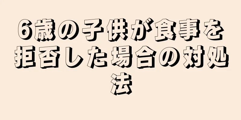 6歳の子供が食事を拒否した場合の対処法