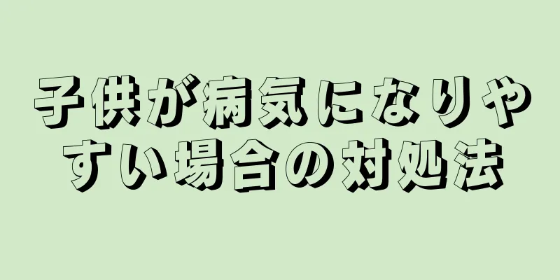 子供が病気になりやすい場合の対処法