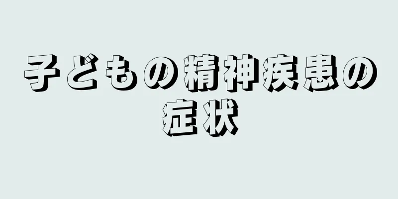 子どもの精神疾患の症状