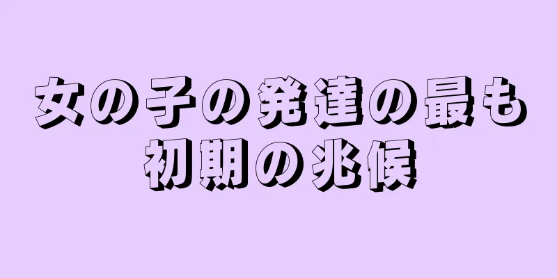 女の子の発達の最も初期の兆候