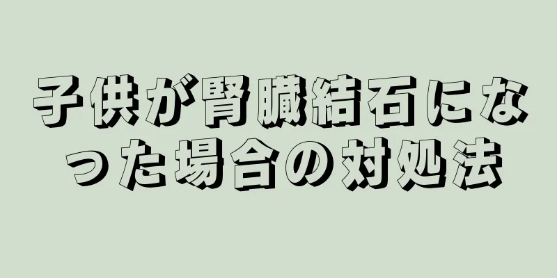 子供が腎臓結石になった場合の対処法