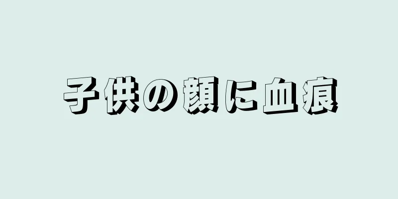 子供の顔に血痕