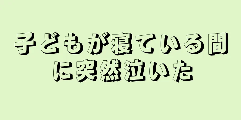子どもが寝ている間に突然泣いた