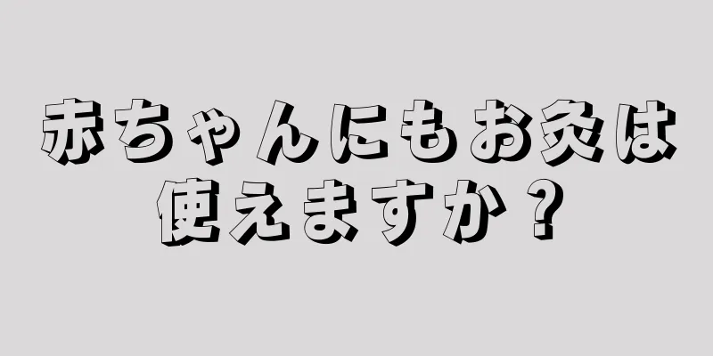 赤ちゃんにもお灸は使えますか？