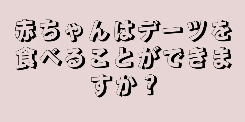 赤ちゃんはデーツを食べることができますか？
