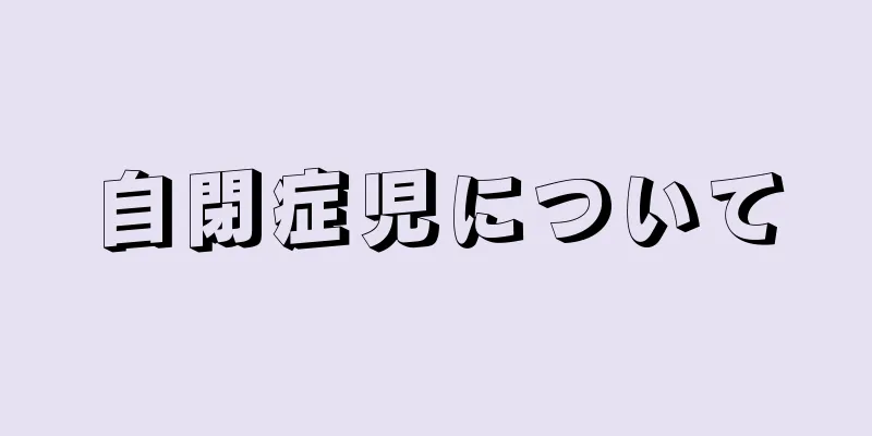 自閉症児について
