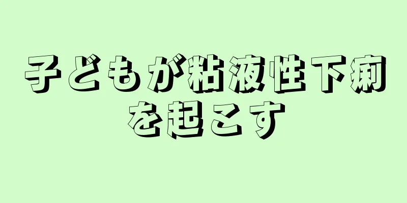 子どもが粘液性下痢を起こす