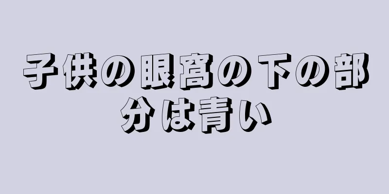 子供の眼窩の下の部分は青い