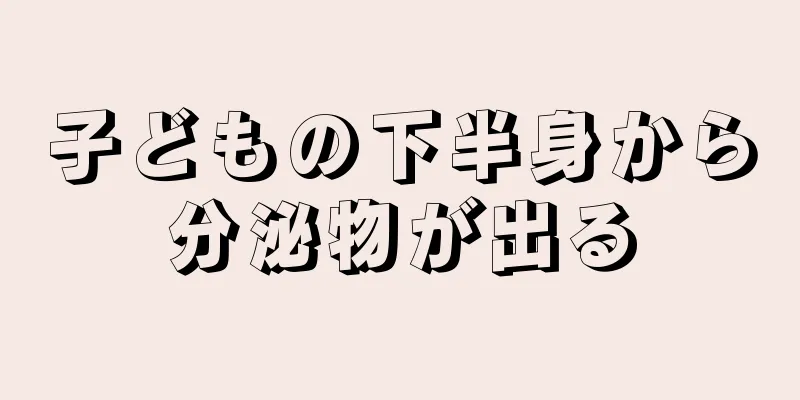 子どもの下半身から分泌物が出る