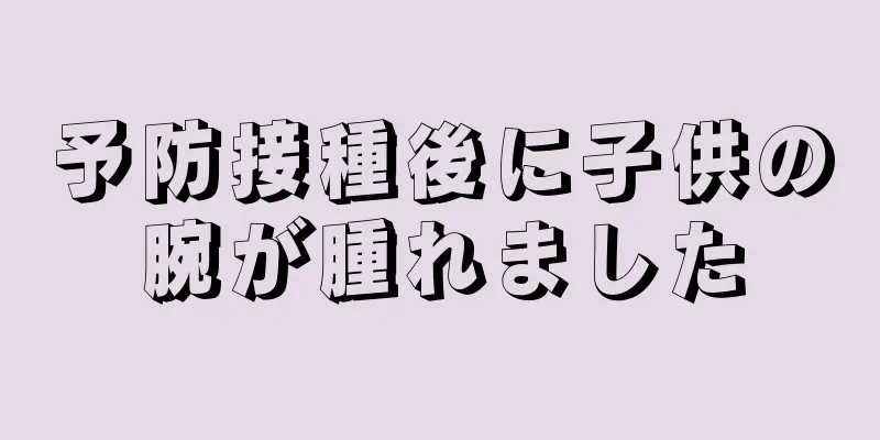 予防接種後に子供の腕が腫れました
