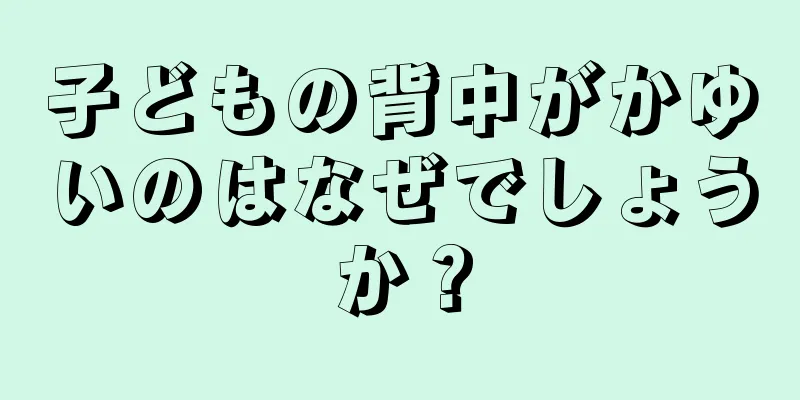子どもの背中がかゆいのはなぜでしょうか？