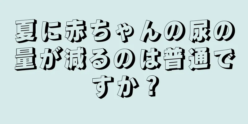 夏に赤ちゃんの尿の量が減るのは普通ですか？