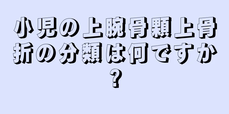 小児の上腕骨顆上骨折の分類は何ですか?