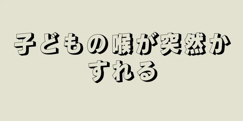 子どもの喉が突然かすれる