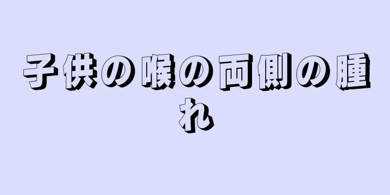子供の喉の両側の腫れ