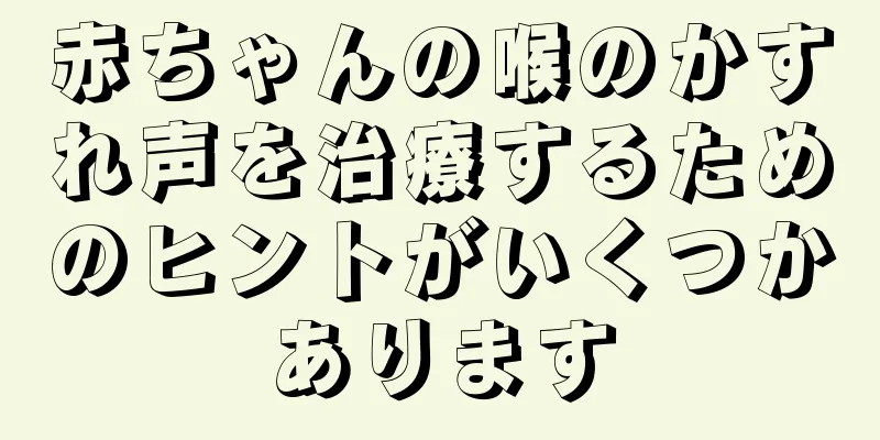 赤ちゃんの喉のかすれ声を治療するためのヒントがいくつかあります