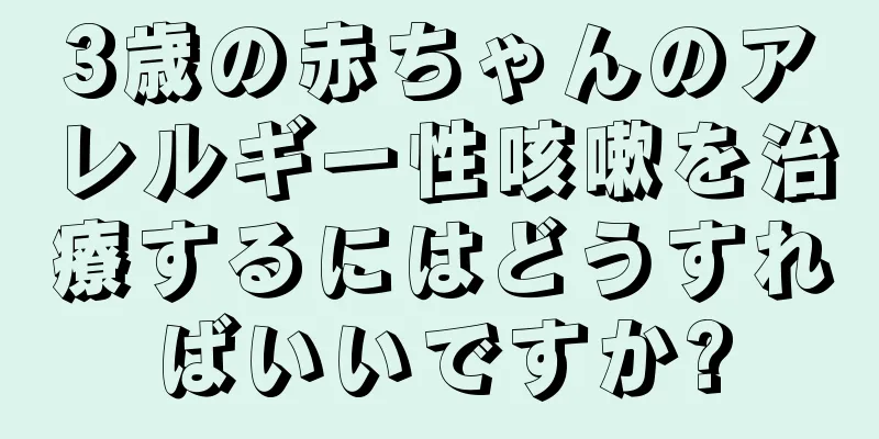 3歳の赤ちゃんのアレルギー性咳嗽を治療するにはどうすればいいですか?