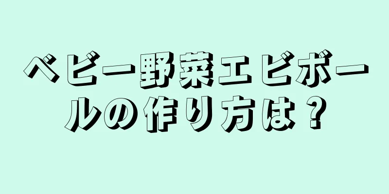 ベビー野菜エビボールの作り方は？
