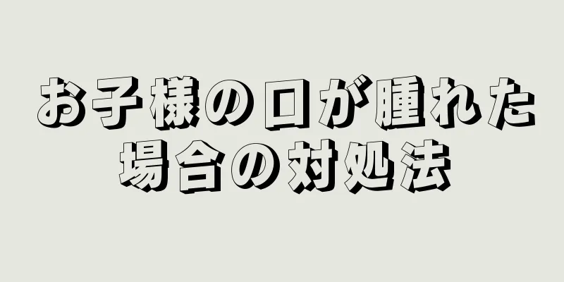 お子様の口が腫れた場合の対処法