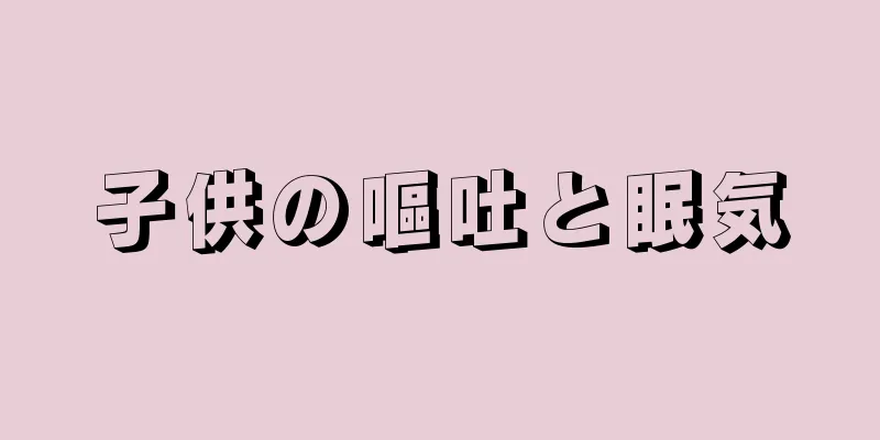 子供の嘔吐と眠気