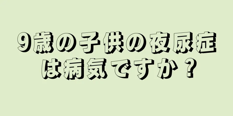 9歳の子供の夜尿症は病気ですか？