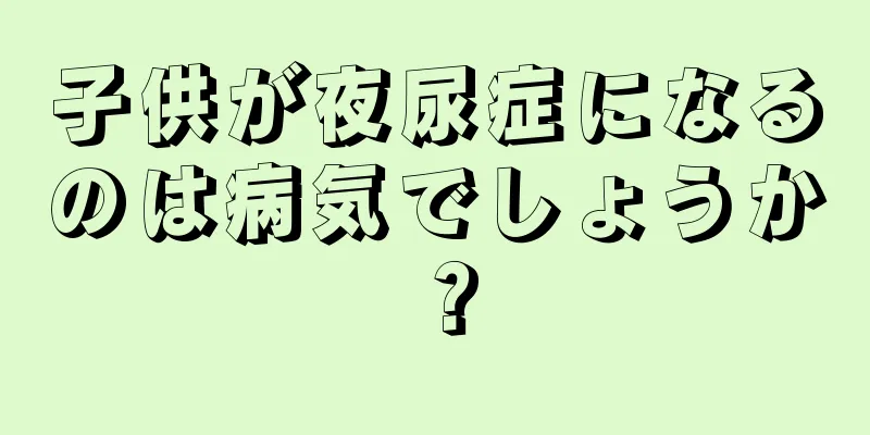 子供が夜尿症になるのは病気でしょうか？