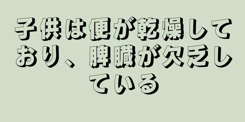 子供は便が乾燥しており、脾臓が欠乏している