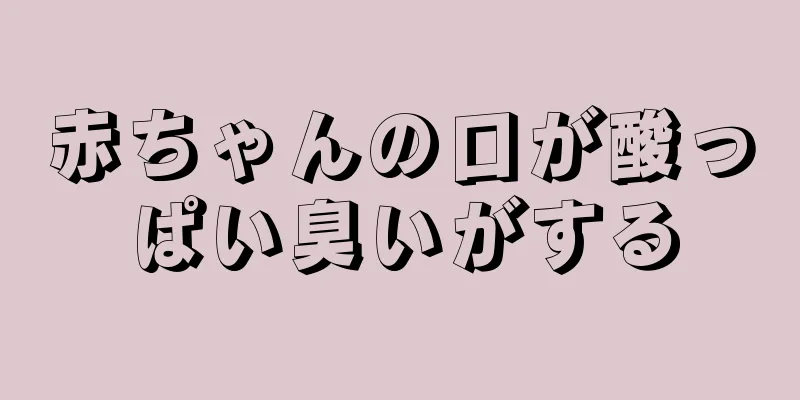赤ちゃんの口が酸っぱい臭いがする