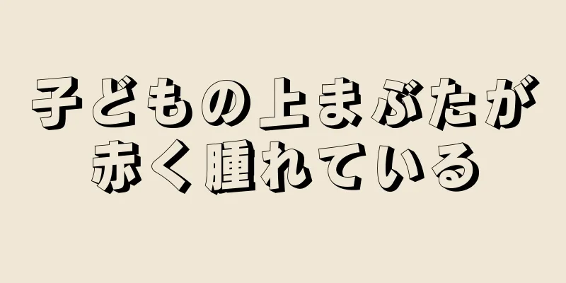 子どもの上まぶたが赤く腫れている