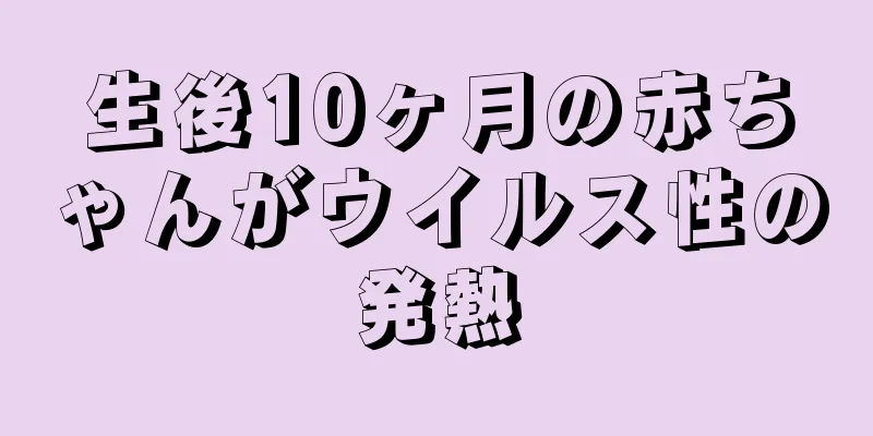 生後10ヶ月の赤ちゃんがウイルス性の発熱
