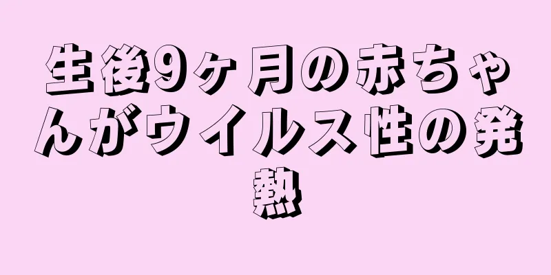 生後9ヶ月の赤ちゃんがウイルス性の発熱