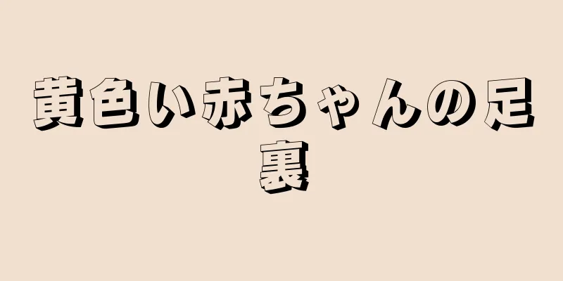 黄色い赤ちゃんの足裏
