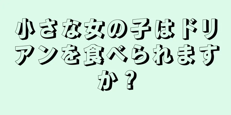 小さな女の子はドリアンを食べられますか？