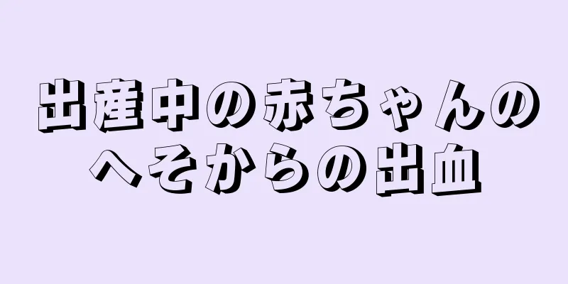 出産中の赤ちゃんのへそからの出血