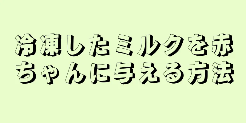 冷凍したミルクを赤ちゃんに与える方法