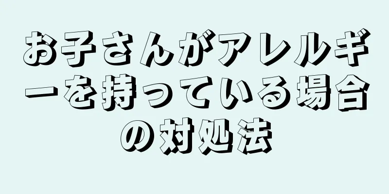 お子さんがアレルギーを持っている場合の対処法