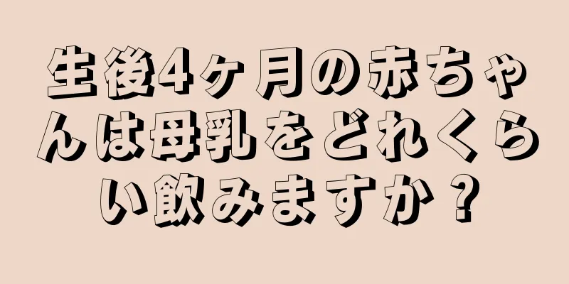 生後4ヶ月の赤ちゃんは母乳をどれくらい飲みますか？