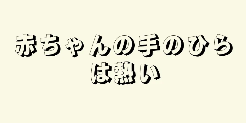 赤ちゃんの手のひらは熱い