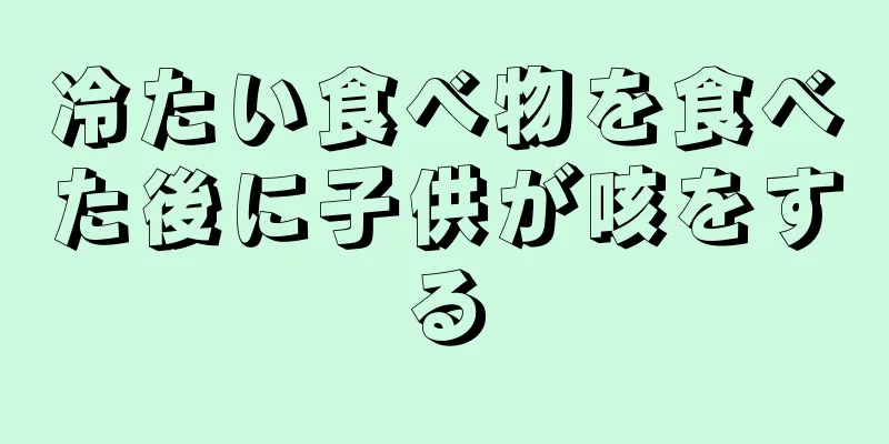 冷たい食べ物を食べた後に子供が咳をする