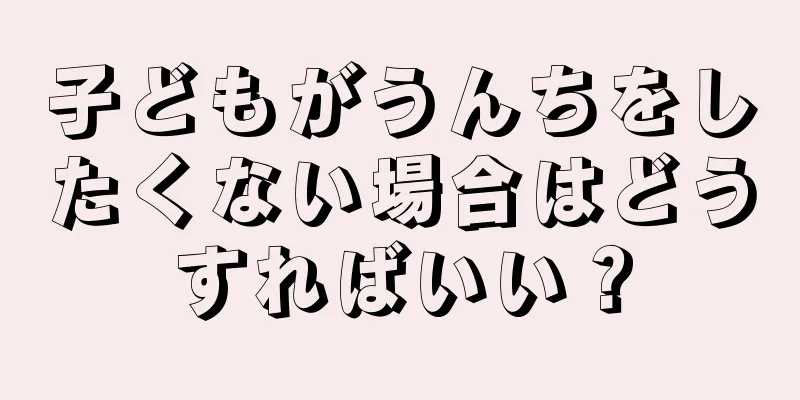 子どもがうんちをしたくない場合はどうすればいい？