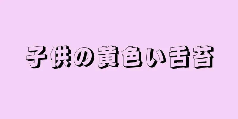 子供の黄色い舌苔