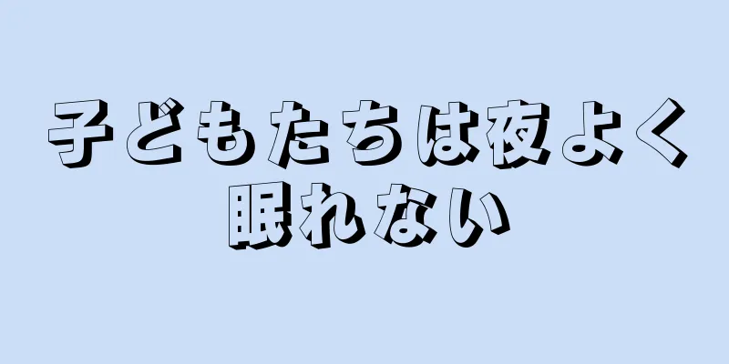 子どもたちは夜よく眠れない