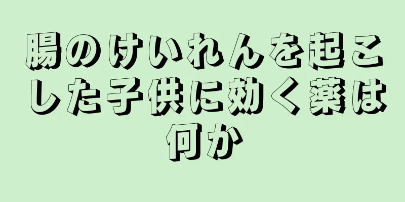 腸のけいれんを起こした子供に効く薬は何か